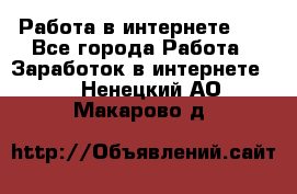   Работа в интернете!!! - Все города Работа » Заработок в интернете   . Ненецкий АО,Макарово д.